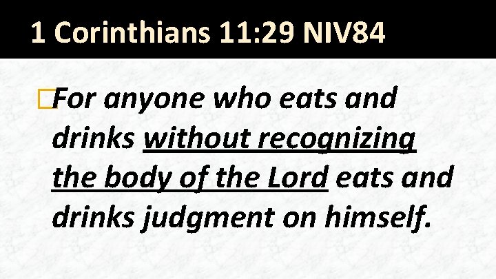 1 Corinthians 11: 29 NIV 84 �For anyone who eats and drinks without recognizing