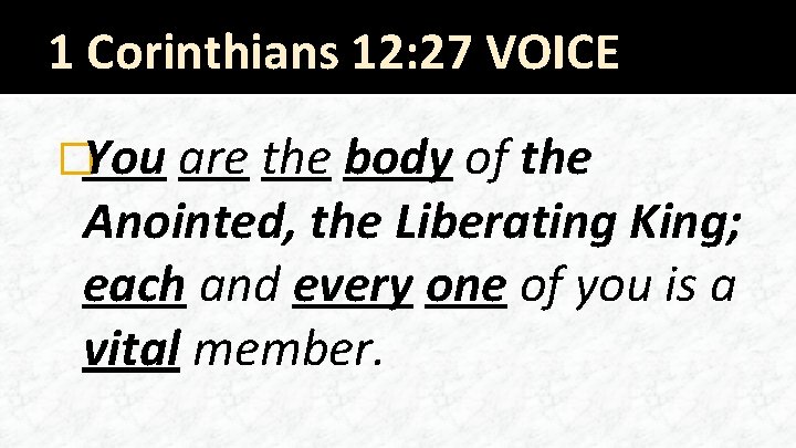 1 Corinthians 12: 27 VOICE �You are the body of the Anointed, the Liberating