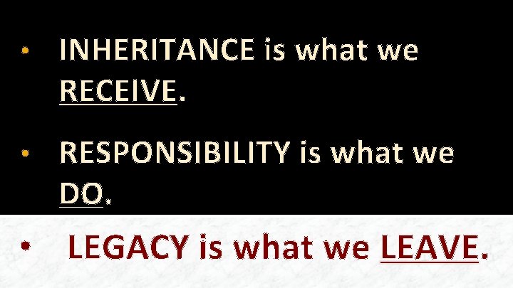  • INHERITANCE is what we RECEIVE. • RESPONSIBILITY is what we DO. •