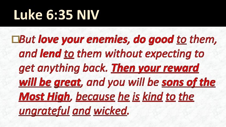 Luke 6: 35 NIV �But love your enemies, do good to them, and lend