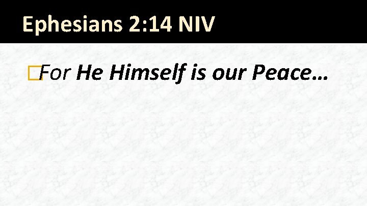 Ephesians 2: 14 NIV �For He Himself is our Peace… 