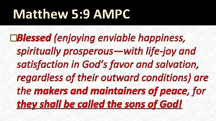 Matthew 5: 9 AMPC �Blessed (enjoying enviable happiness, spiritually prosperous—with life-joy and satisfaction in