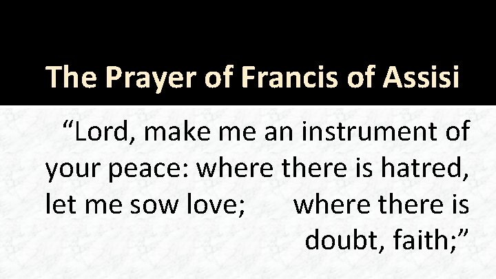 The Prayer of Francis of Assisi “Lord, make me an instrument of your peace: