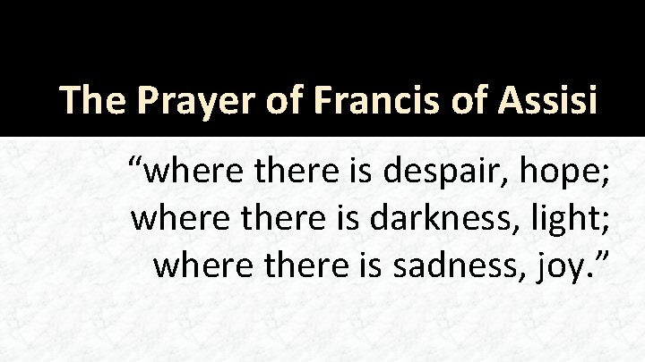 The Prayer of Francis of Assisi “where there is despair, hope; where there is
