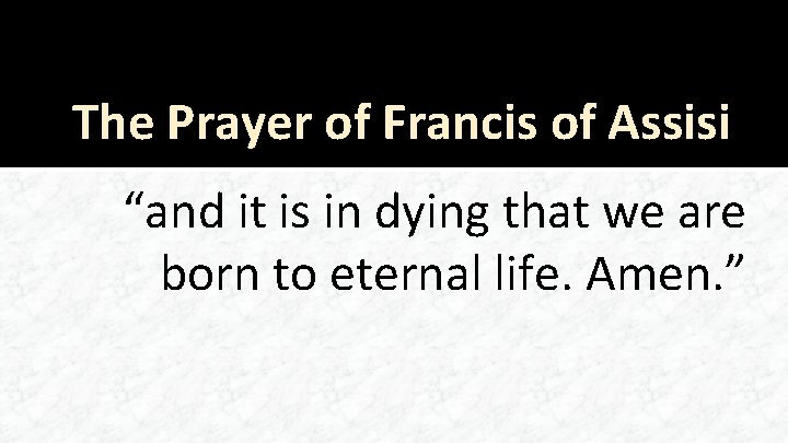 The Prayer of Francis of Assisi “and it is in dying that we are