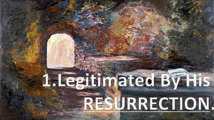 1. Legitimated By His RESURRECTION. 