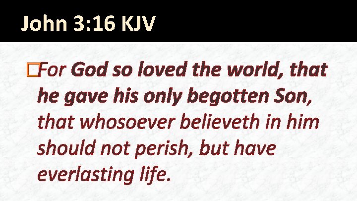 John 3: 16 KJV �For God so loved the world, that he gave his