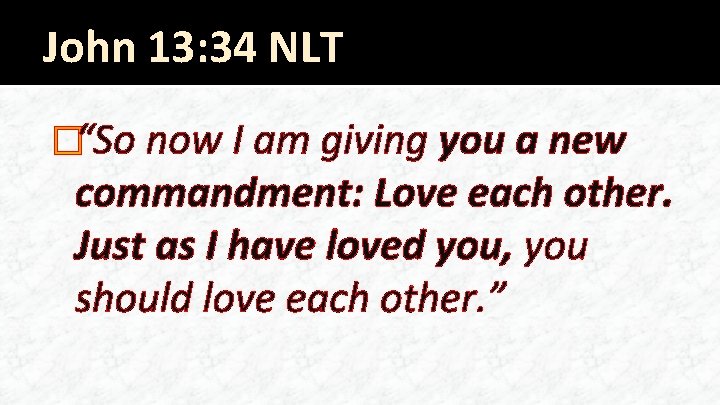 John 13: 34 NLT �“So now I am giving you a new commandment: Love