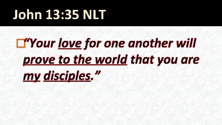 John 13: 35 NLT �“Your love for one another will prove to the world