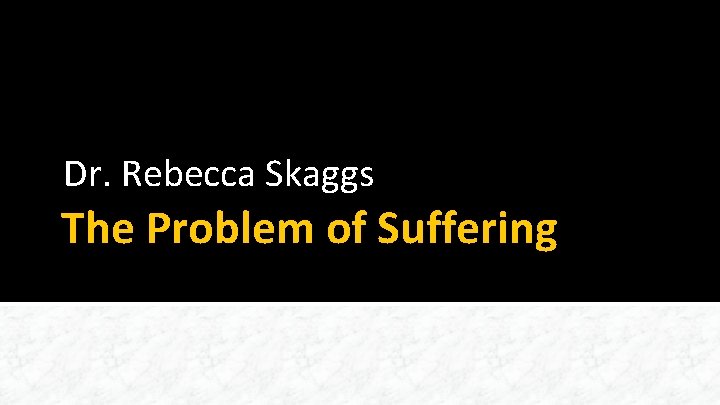 Dr. Rebecca Skaggs The Problem of Suffering 