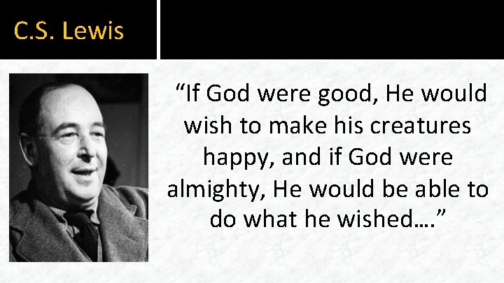 C. S. Lewis “If God were good, He would wish to make his creatures