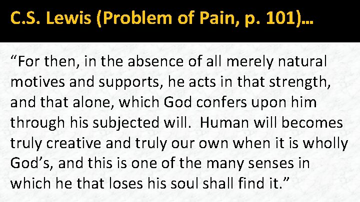 C. S. Lewis (Problem of Pain, p. 101)… “For then, in the absence of