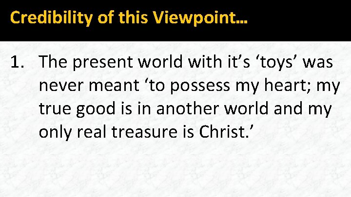 Credibility of this Viewpoint… 1. The present world with it’s ‘toys’ was never meant