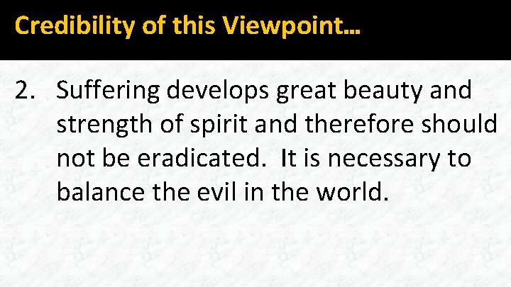 Credibility of this Viewpoint… 2. Suffering develops great beauty and strength of spirit and