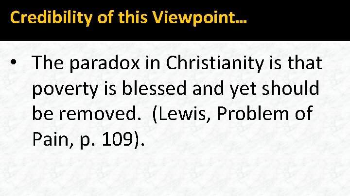 Credibility of this Viewpoint… • The paradox in Christianity is that poverty is blessed