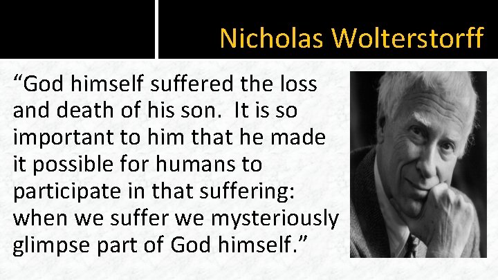 Nicholas Wolterstorff “God himself suffered the loss and death of his son. It is
