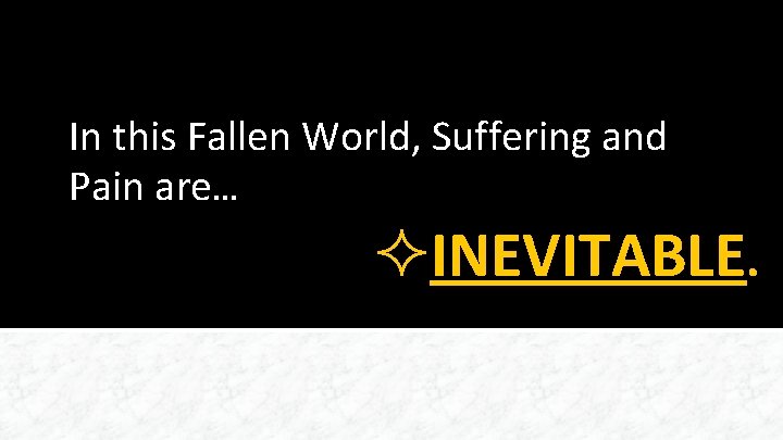In this Fallen World, Suffering and Pain are… ²INEVITABLE. 