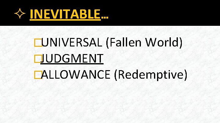 ² INEVITABLE… �UNIVERSAL (Fallen World) �JUDGMENT �ALLOWANCE (Redemptive) 