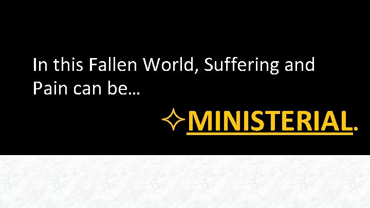 In this Fallen World, Suffering and Pain can be… ²MINISTERIAL. 