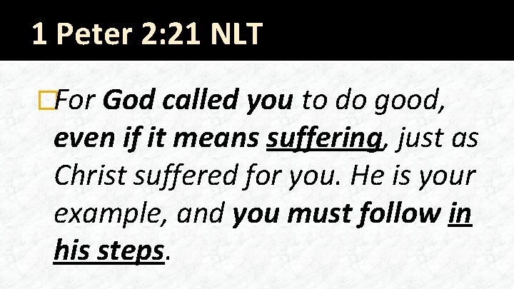 1 Peter 2: 21 NLT �For God called you to do good, even if