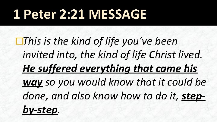 1 Peter 2: 21 MESSAGE �This is the kind of life you’ve been invited