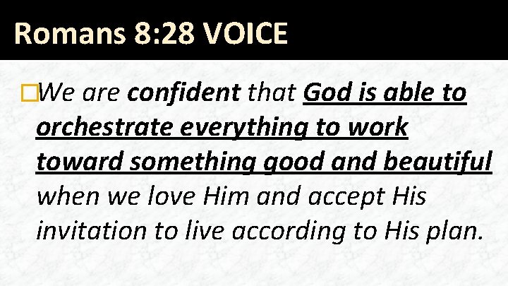 Romans 8: 28 VOICE �We are confident that God is able to orchestrate everything