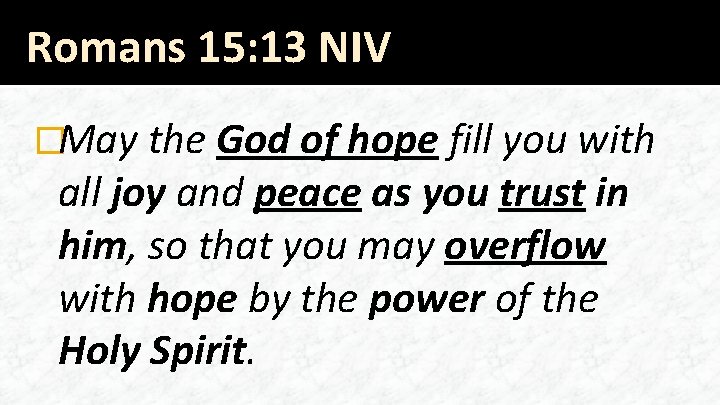 Romans 15: 13 NIV �May the God of hope fill you with all joy