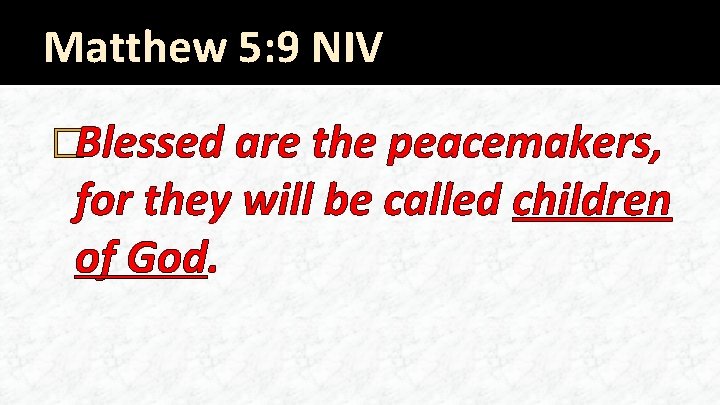 Matthew 5: 9 NIV �Blessed are the peacemakers, for they will be called children
