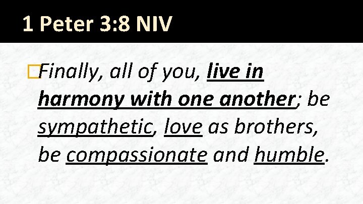 1 Peter 3: 8 NIV �Finally, all of you, live in harmony with one