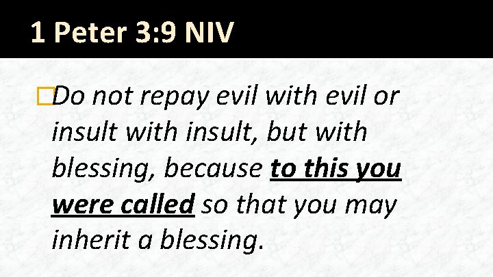 1 Peter 3: 9 NIV �Do not repay evil with evil or insult with 1 Peter 3: 9 NIV �Do not repay evil with evil or insult with