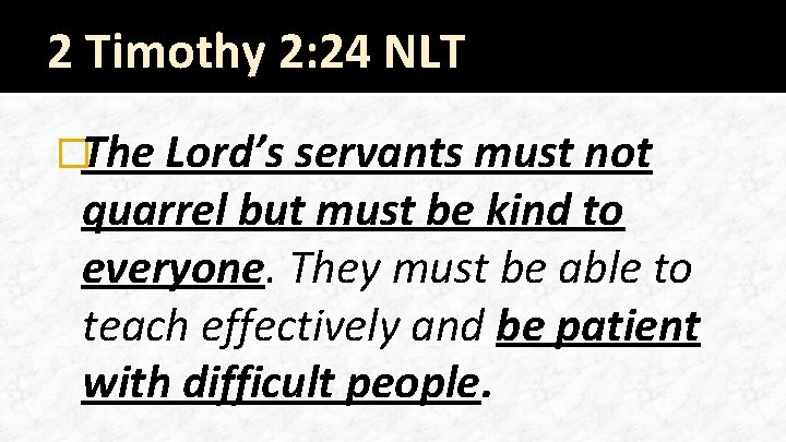 2 Timothy 2: 24 NLT �The Lord’s servants must not quarrel but must be