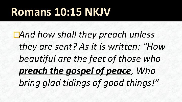 Romans 10: 15 NKJV �And how shall they preach unless they are sent? As