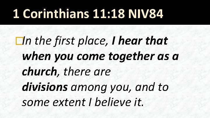 1 Corinthians 11: 18 NIV 84 �In the first place, I hear that when