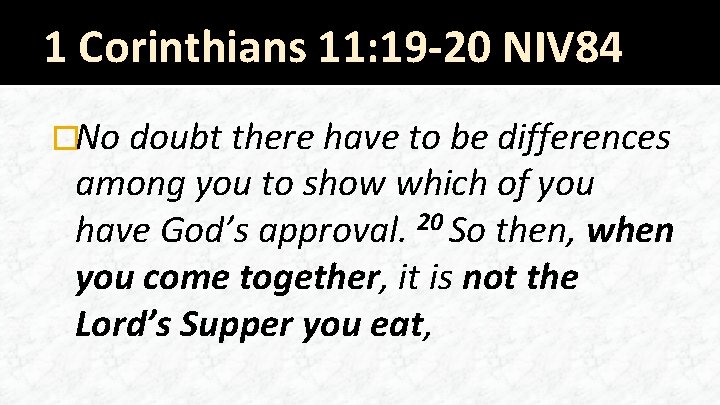 1 Corinthians 11: 19 -20 NIV 84 �No doubt there have to be differences