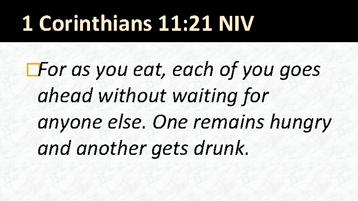 1 Corinthians 11: 21 NIV �For as you eat, each of you goes ahead