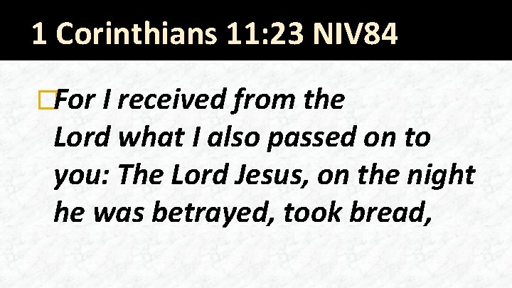 1 Corinthians 11: 23 NIV 84 �For I received from the Lord what I