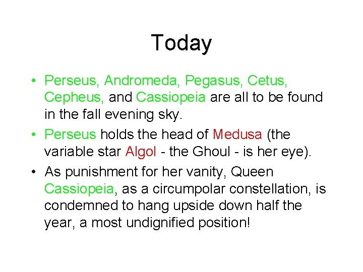 Today • Perseus, Andromeda, Pegasus, Cetus, Cepheus, and Cassiopeia are all to be found