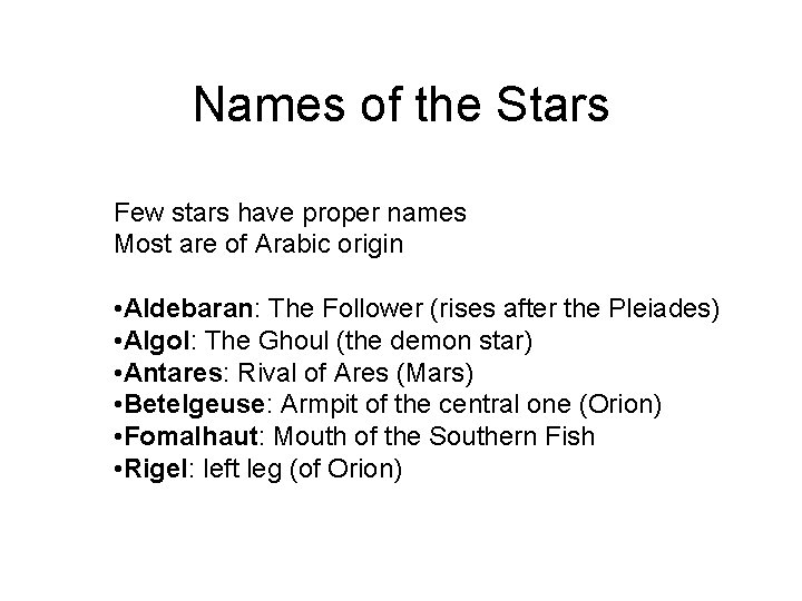 Names of the Stars Few stars have proper names Most are of Arabic origin