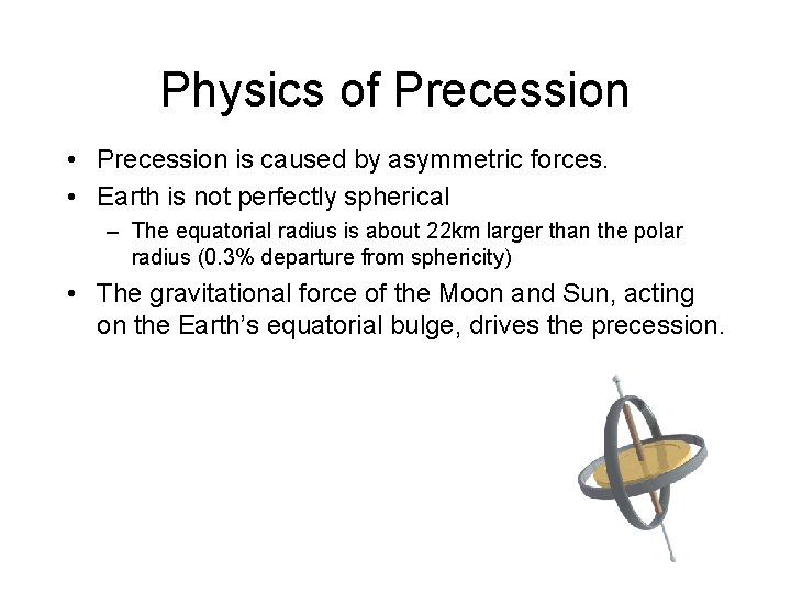 Physics of Precession • Precession is caused by asymmetric forces. • Earth is not