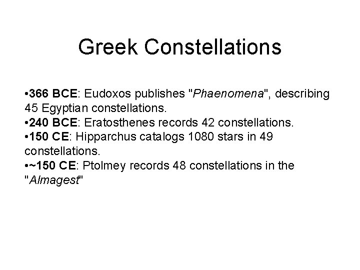 Greek Constellations • 366 BCE: Eudoxos publishes "Phaenomena", describing 45 Egyptian constellations. • 240