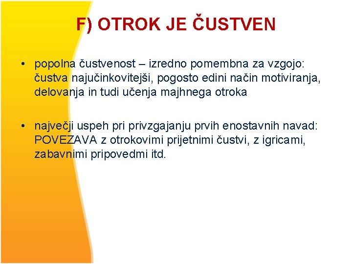 F) OTROK JE ČUSTVEN • popolna čustvenost – izredno pomembna za vzgojo: čustva najučinkovitejši,