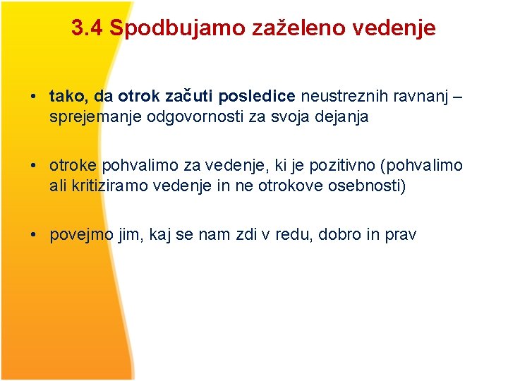 3. 4 Spodbujamo zaželeno vedenje • tako, da otrok začuti posledice neustreznih ravnanj –