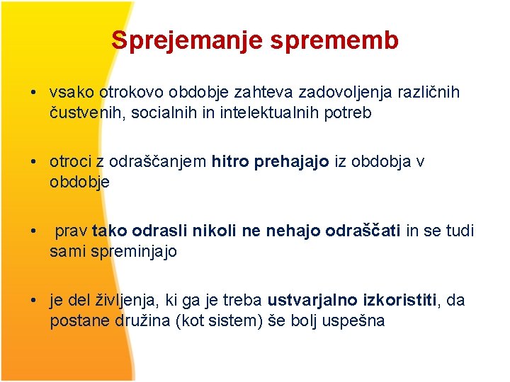 Sprejemanje sprememb • vsako otrokovo obdobje zahteva zadovoljenja različnih čustvenih, socialnih in intelektualnih potreb