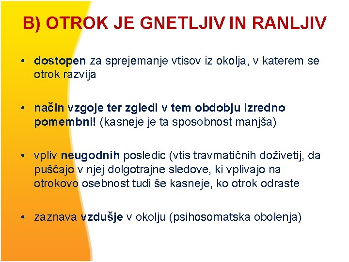 B) OTROK JE GNETLJIV IN RANLJIV • dostopen za sprejemanje vtisov iz okolja, v