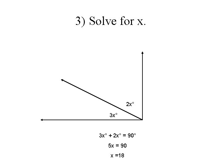 3) Solve for x. 2 x° 3 x° + 2 x° = 90° 5