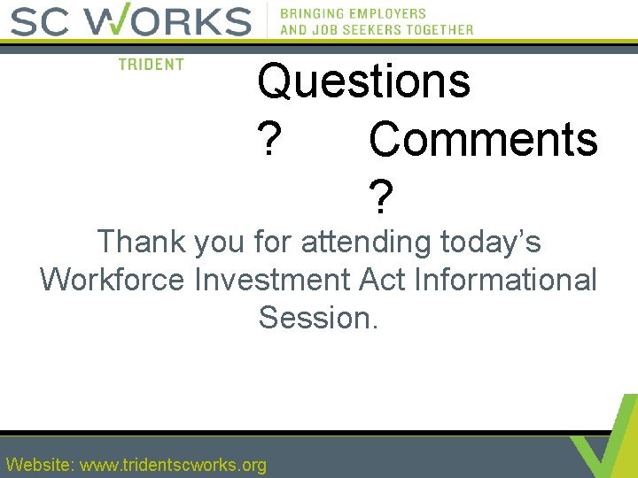 Questions ? Comments ? Thank you for attending today’s Workforce Investment Act Informational Session.