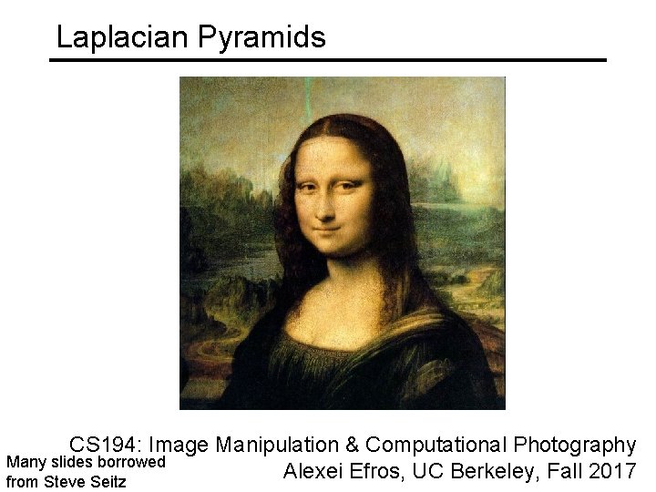 Laplacian Pyramids CS 194: Image Manipulation & Computational Photography Many slides borrowed Alexei Efros,