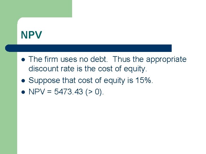 NPV l l l The firm uses no debt. Thus the appropriate discount rate NPV l l l The firm uses no debt. Thus the appropriate discount rate