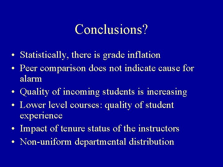 Conclusions? • Statistically, there is grade inflation • Peer comparison does not indicate cause