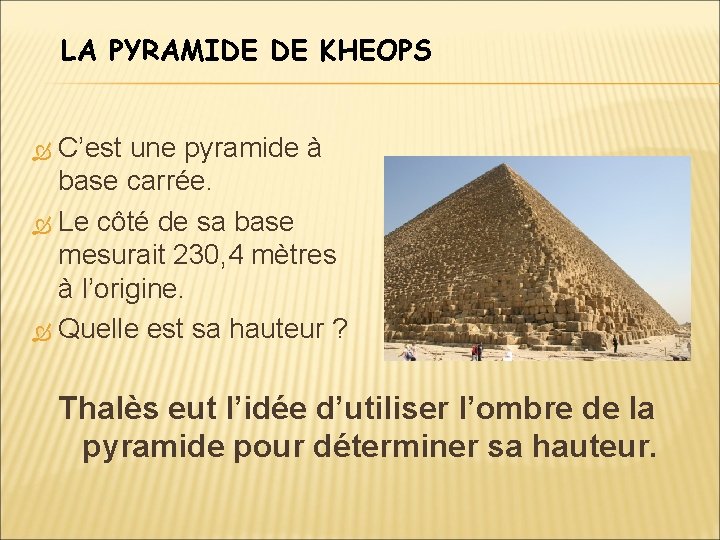 LA PYRAMIDE DE KHEOPS C’est une pyramide à base carrée. Le côté de sa